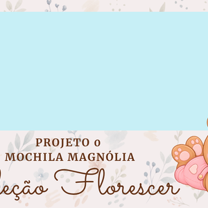 SETEMBRO CRIATIVO - TERCEIRO PROJETO (MOCHILA MAGNÓLIA)